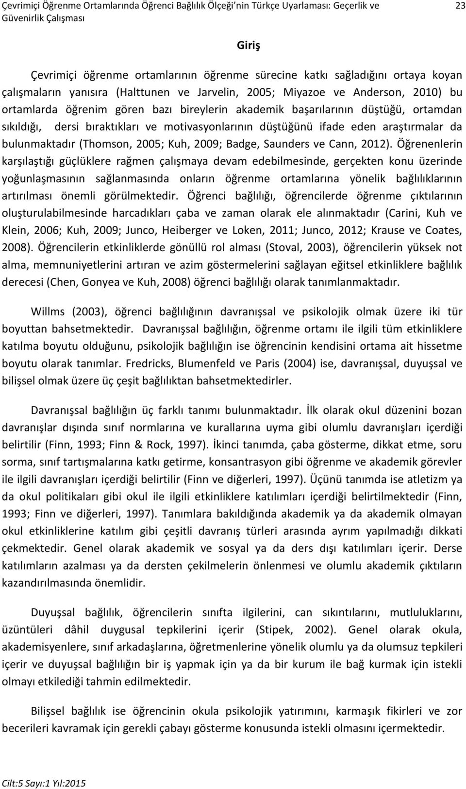 motivasyonlarının düştüğünü ifade eden araştırmalar da bulunmaktadır (Thomson, 2005; Kuh, 2009; Badge, Saunders ve Cann, 2012).