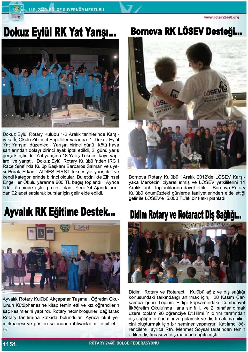 Dokuz Eylül Rotary Kulübü 'nden IRC I Race Sınıfında Kulüp BaĢkanı Barbaros Salman ve üyesi Burak Erkan LAIDIES FIRST teknesiyle yarıģtılar ve kendi kategorilerinde birinci oldular.