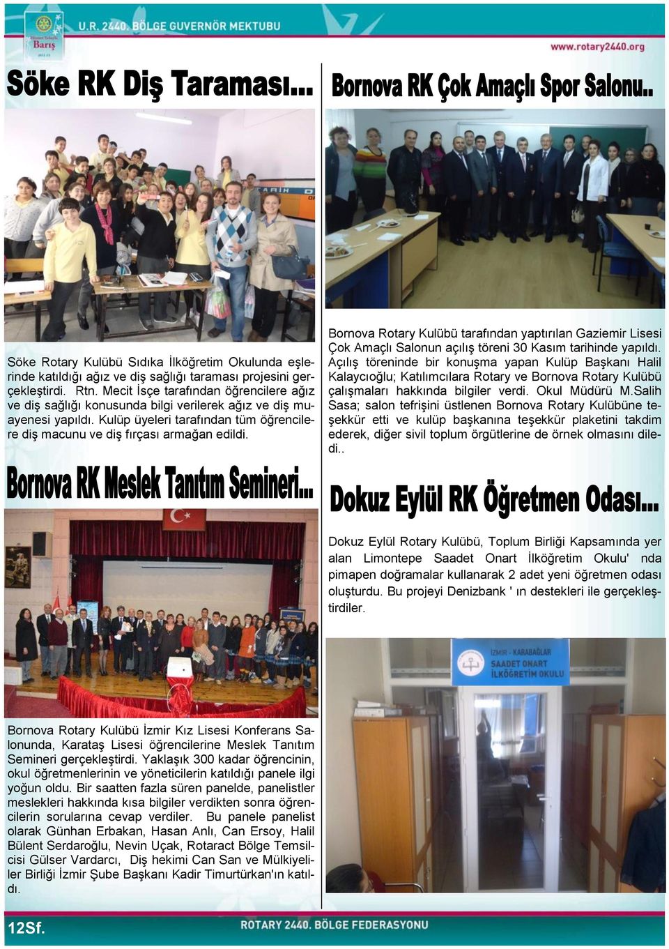 Bornova Rotary Kulübü tarafından yaptırılan Gaziemir Lisesi Çok Amaçlı Salonun açılıģ töreni 30 Kasım tarihinde yapıldı.