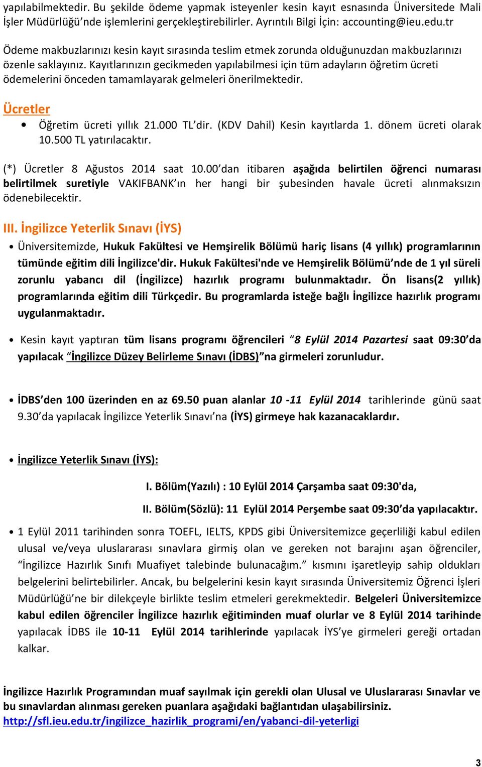 Kayıtlarınızın gecikmeden yapılabilmesi için tüm adayların öğretim ücreti ödemelerini önceden tamamlayarak gelmeleri önerilmektedir. Ücretler Öğretim ücreti yıllık 21.000 TL dir.