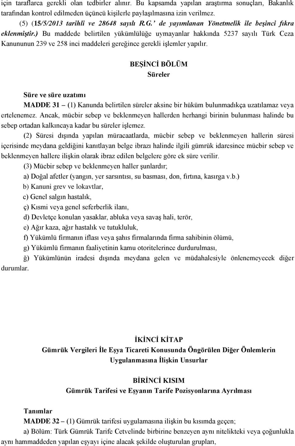 ) Bu maddede belirtilen yükümlülüğe uymayanlar hakkında 5237 sayılı Türk Ceza Kanununun 239 ve 258 inci maddeleri gereğince gerekli iģlemler yapılır.