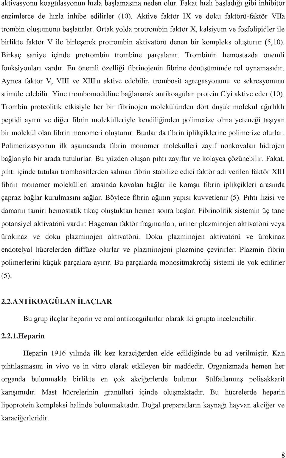 Ortak yolda protrombin faktör X, kalsiyum ve fosfolipidler ile birlikte faktör V ile birleşerek protrombin aktivatörü denen bir kompleks oluşturur (5,10).