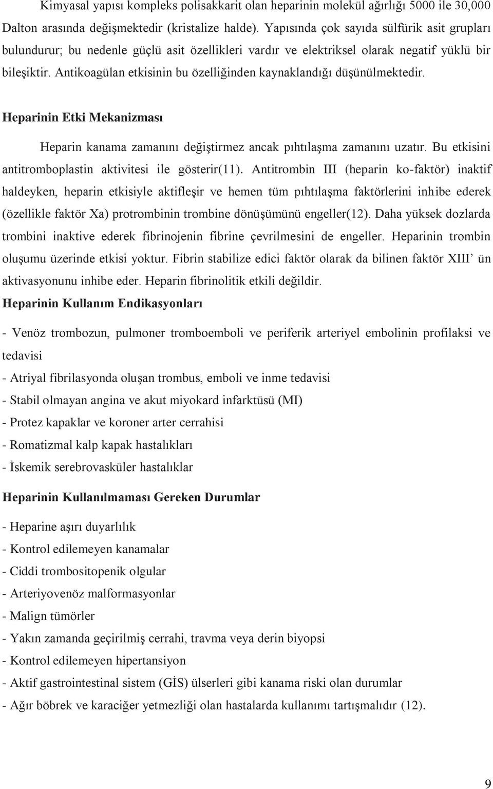 Antikoagülan etkisinin bu özelliğinden kaynaklandığı düşünülmektedir. Heparinin Etki Mekanizması Heparin kanama zamanını değiştirmez ancak pıhtılaşma zamanını uzatır.