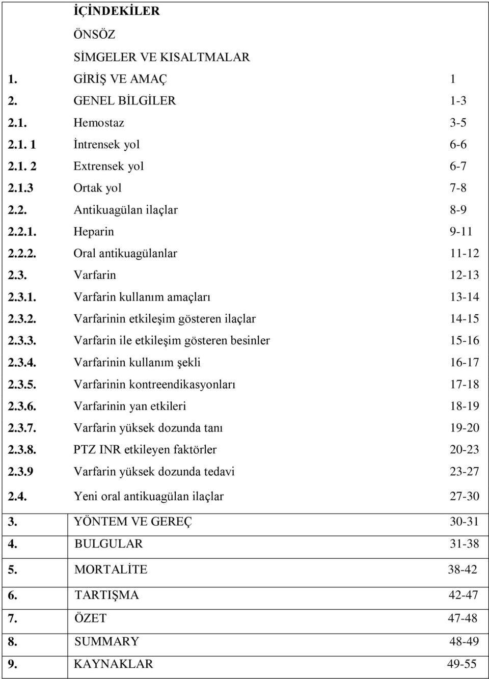 3.5. Varfarinin kontreendikasyonları 1718 2.3.6. Varfarinin yan etkileri 1819 2.3.7. Varfarin yüksek dozunda tanı 1920 2.3.8. PTZ INR etkileyen faktörler 2023 2.3.9 Varfarin yüksek dozunda tedavi 2327 2.