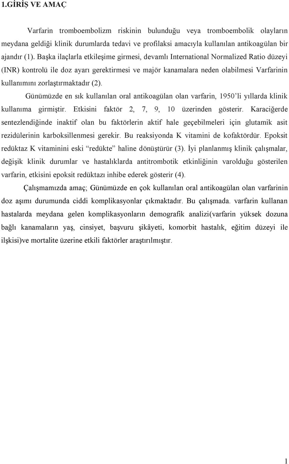 zorlaştırmaktadır (2). Günümüzde en sık kullanılan oral antikoagülan olan varfarin, 1950 li yıllarda klinik kullanıma girmiştir. Etkisini faktör 2, 7, 9, 10 üzerinden gösterir.