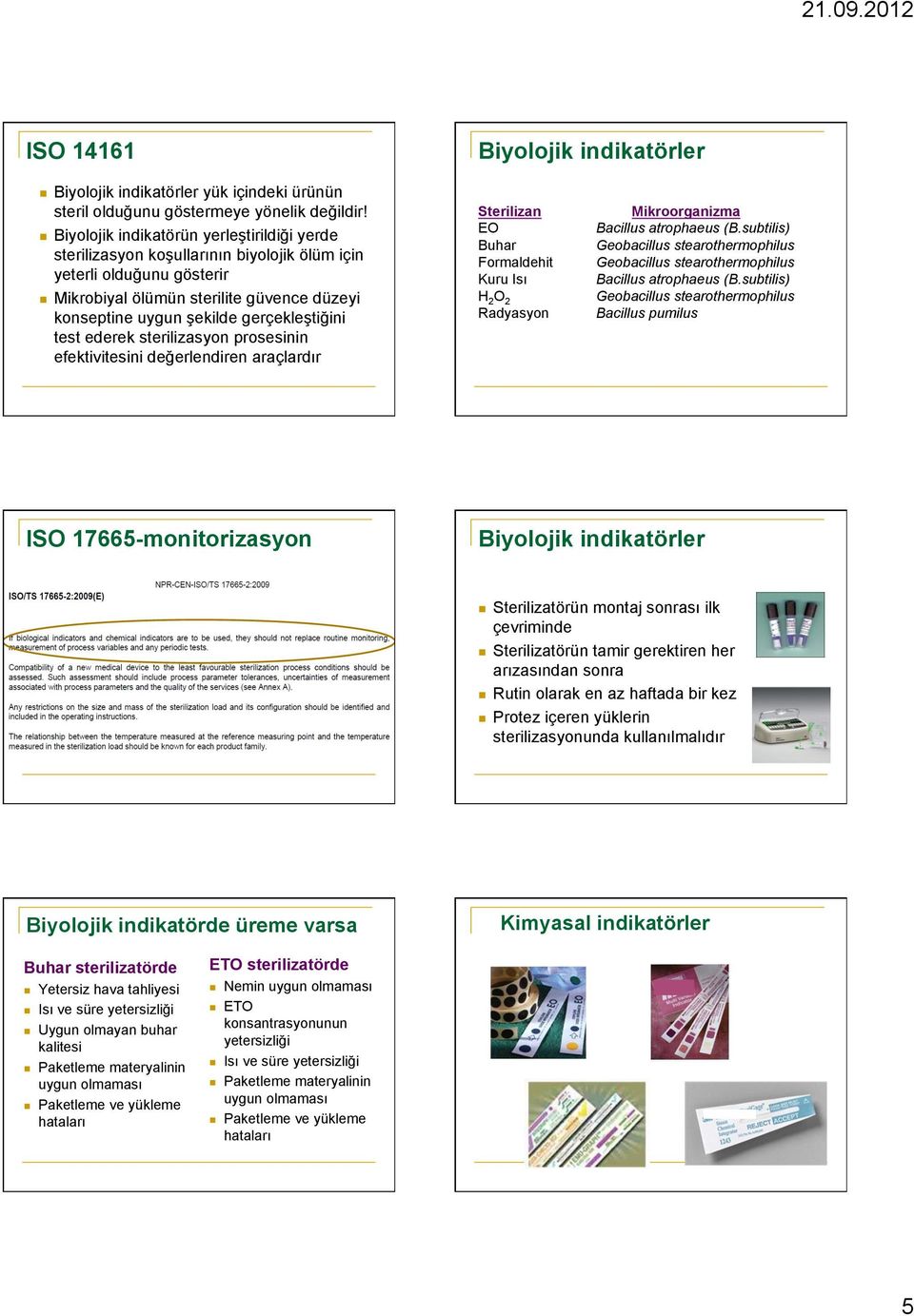 gerçekleştiğini test ederek sterilizasyon prosesinin efektivitesini değerlendiren araçlardır Biyolojik indikatörler Sterilizan Mikroorganizma EO Bacillus atrophaeus (B.