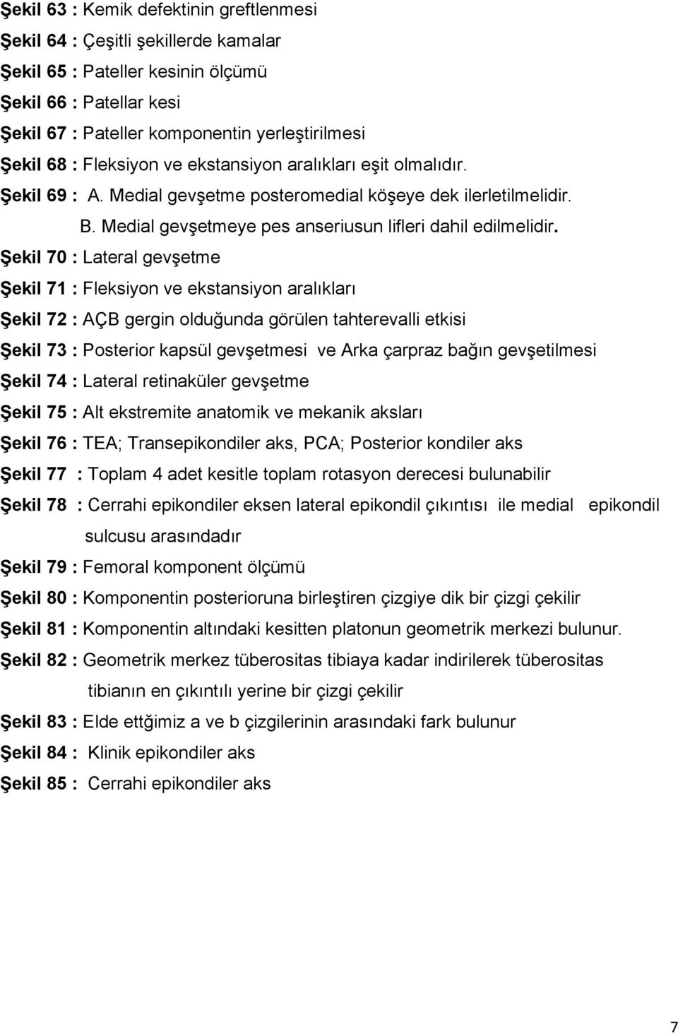 Şekil 70 : Lateral gevşetme Şekil 71 : Fleksiyon ve ekstansiyon aralıkları Şekil 72 : AÇB gergin olduğunda görülen tahterevalli etkisi Şekil 73 : Posterior kapsül gevşetmesi ve Arka çarpraz bağın