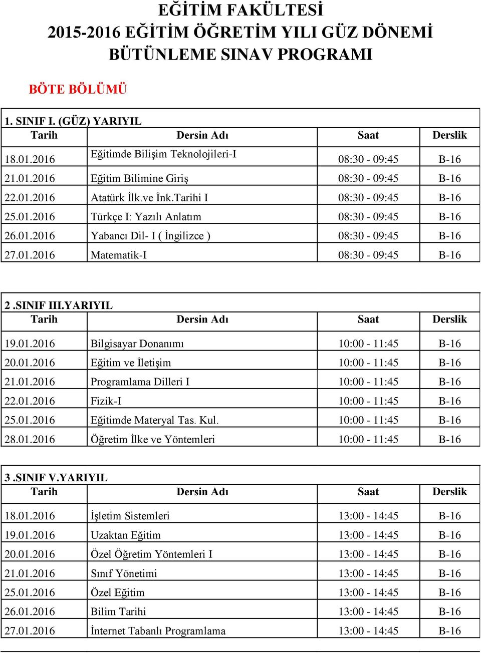 SINIF III.YARIYIL 19.01.2016 Bilgisayar Donanımı 10:00-11:45 B-16 20.01.2016 Eğitim ve İletişim 10:00-11:45 B-16 21.01.2016 Programlama Dilleri I 10:00-11:45 B-16 22.01.2016 Fizik-I 10:00-11:45 B-16 25.