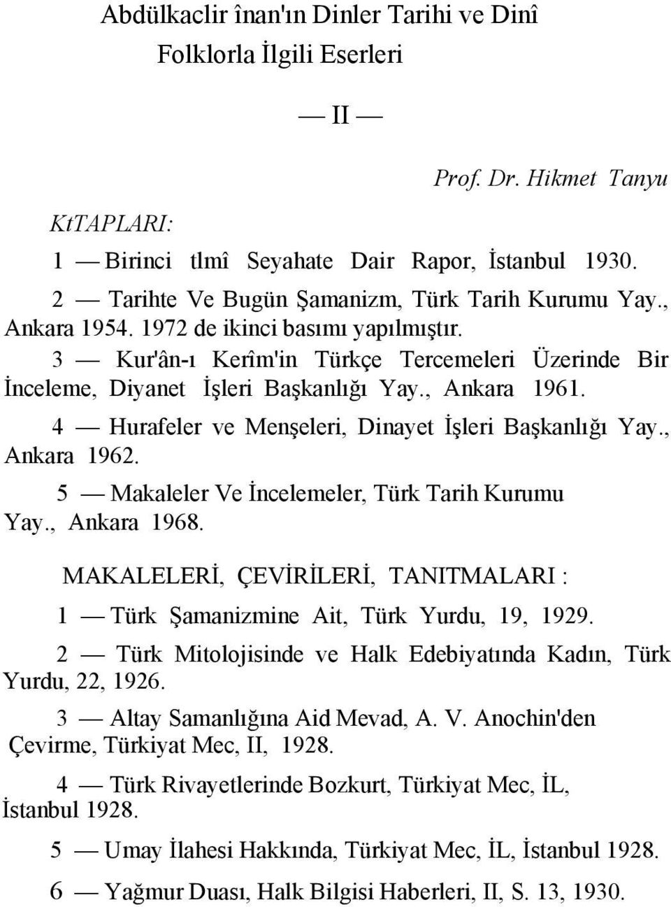 , Ankara 1961. 4 Hurafeler ve Menşeleri, Dinayet İşleri Başkanlığı Yay., Ankara 1962. 5 Makaleler Ve İncelemeler, Türk Tarih Kurumu Yay., Ankara 1968.