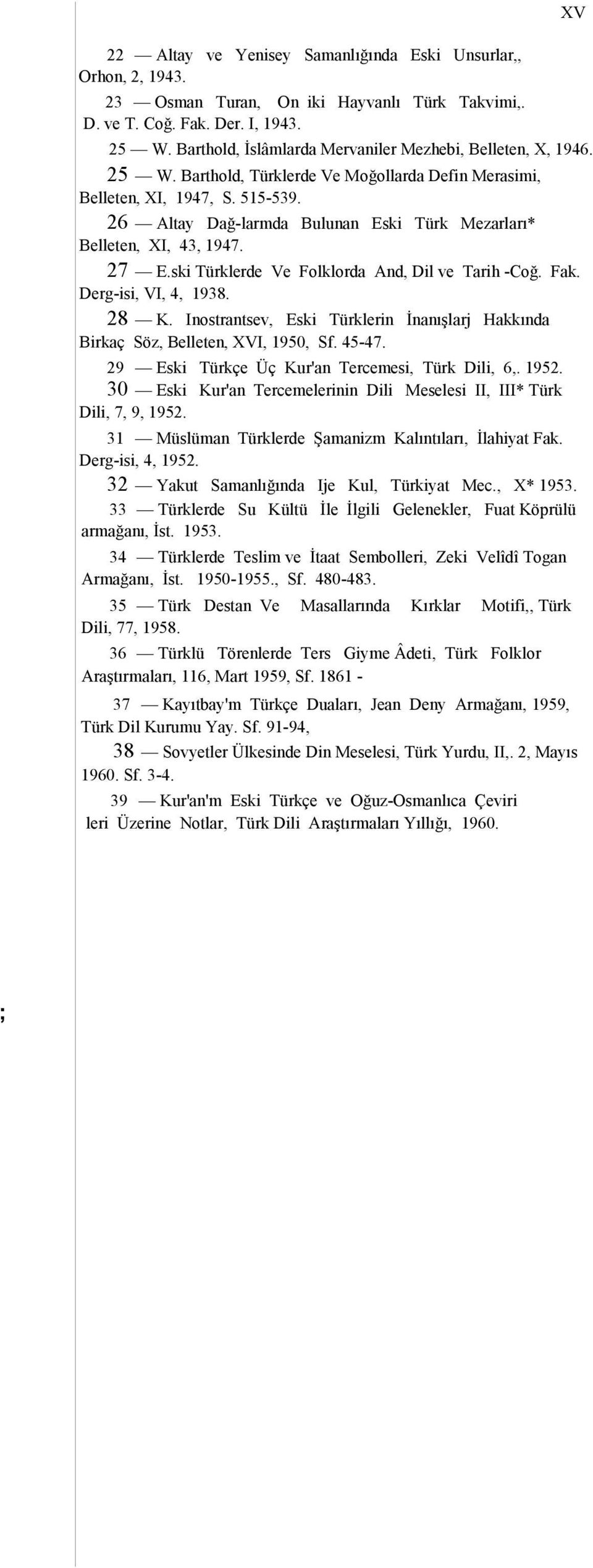 26 Altay Dağ-larmda Bulunan Eski Türk Mezarları* Belleten, XI, 43, 1947. 27 E.ski Türklerde Ve Folklorda And, Dil ve Tarih -Coğ. Fak. Derg-isi, VI, 4, 1938. 28 K.