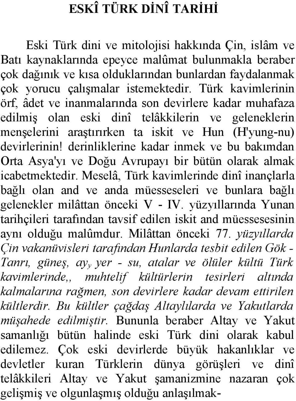 Türk kavimlerinin örf, âdet ve inanmalarında son devirlere kadar muhafaza edilmiş olan eski dinî telâkkilerin ve geleneklerin menşelerini araştırırken ta iskit ve Hun (H'yung-nu) devirlerinin!