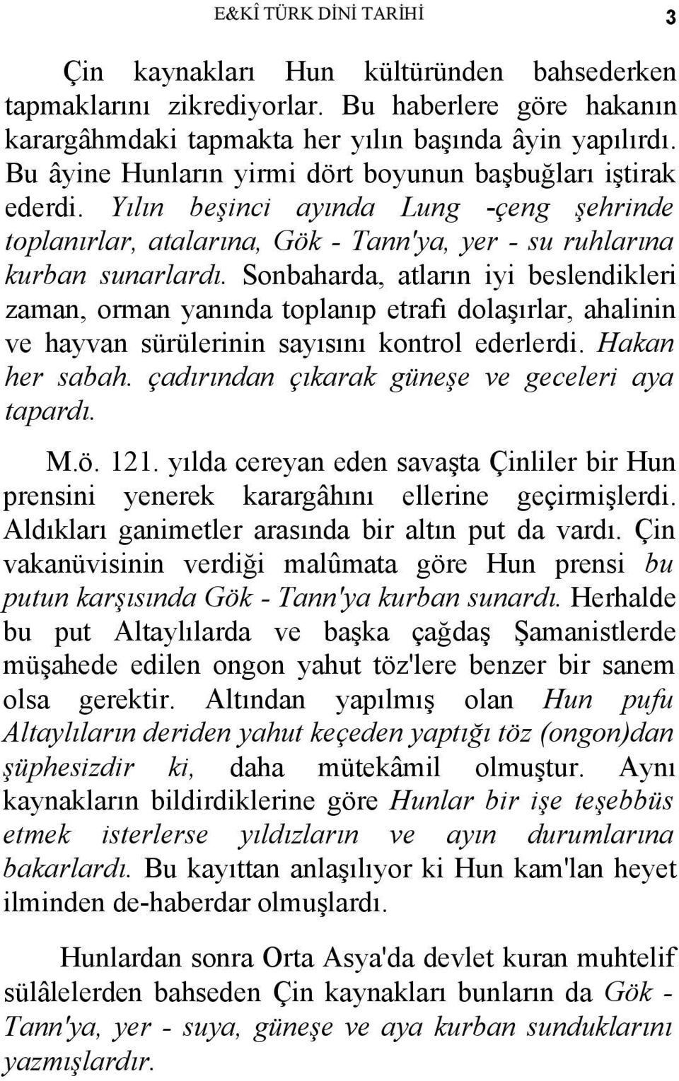 Sonbaharda, atların iyi beslendikleri zaman, orman yanında toplanıp etrafı dolaşırlar, ahalinin ve hayvan sürülerinin sayısını kontrol ederlerdi. Hakan her sabah.