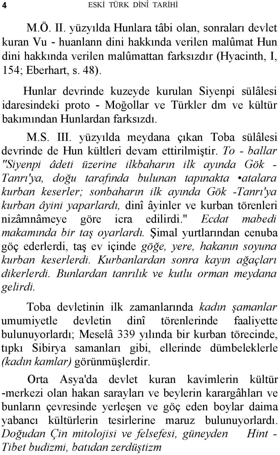 Hunlar devrinde kuzeyde kurulan Siyenpi sülâlesi idaresindeki proto - Moğollar ve Türkler dm ve kültür bakımından Hunlardan farksızdı. M.S. III.