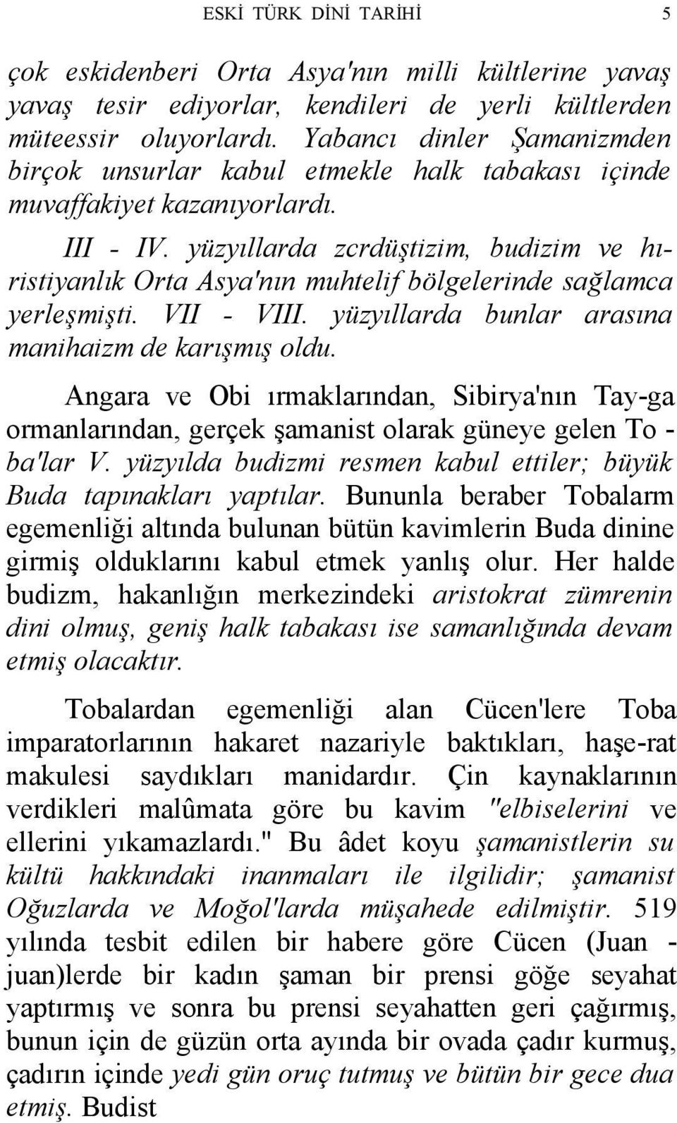 yüzyıllarda zcrdüştizim, budizim ve hıristiyanlık Orta Asya'nın muhtelif bölgelerinde sağlamca yerleşmişti. VII - VIII. yüzyıllarda bunlar arasına manihaizm de karışmış oldu.