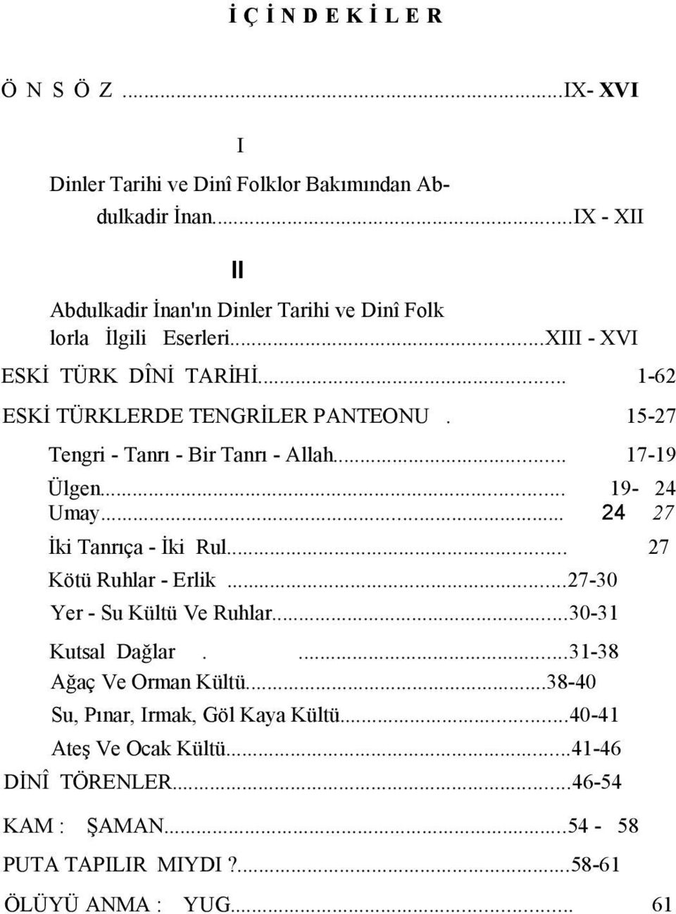 15-27 Tengri - Tanrı - Bir Tanrı - Allah... 17-19 Ülgen... 19-24 Umay... 24 27 İki Tanrıça - İki Rul... 27 Kötü Ruhlar - Erlik...27-30 Yer - Su Kültü Ve Ruhlar.