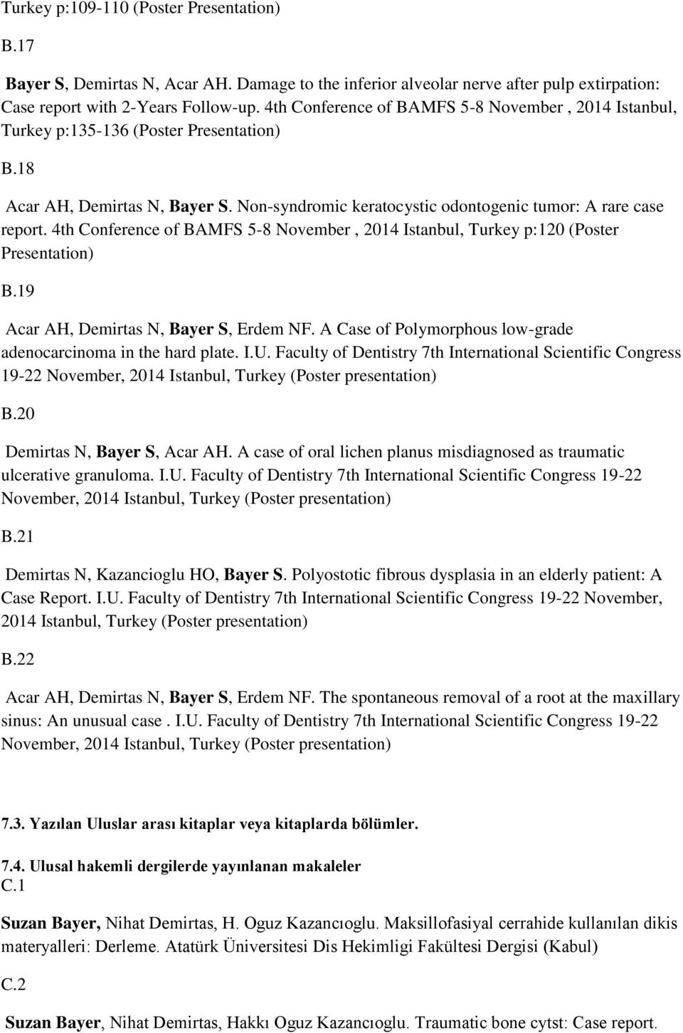 4th Conference of BAMFS 5-8 November, 2014 Istanbul, Turkey p:120 (Poster Presentation) B.19 Acar AH, Demirtas N, Bayer S, Erdem NF. A Case of Polymorphous low-grade adenocarcinoma in the hard plate.