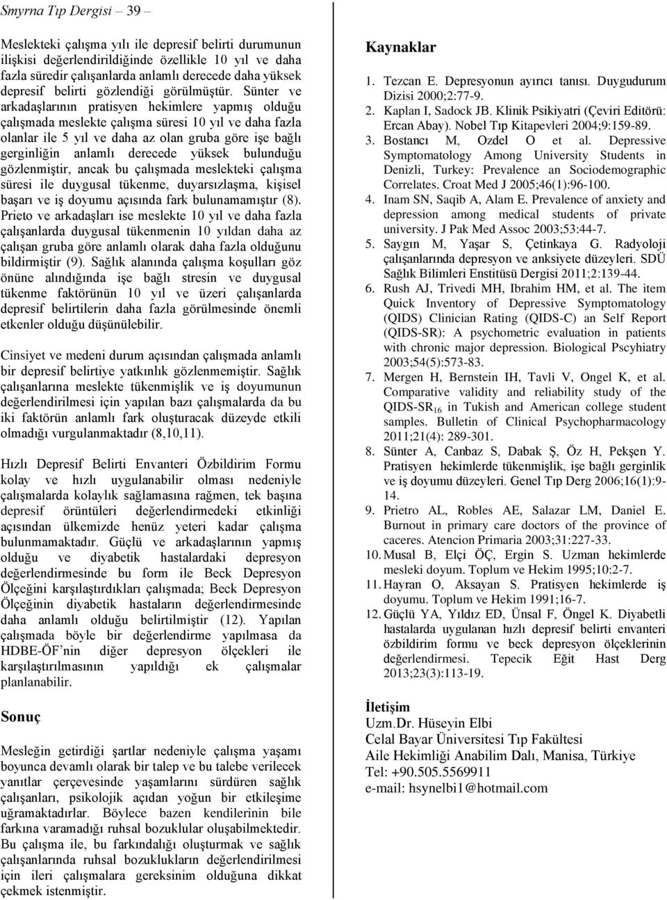 Sünter ve arkadaşlarının pratisyen hekimlere yapmış olduğu çalışmada meslekte çalışma süresi 10 yıl ve daha fazla olanlar ile 5 yıl ve daha az olan gruba göre işe bağlı gerginliğin anlamlı derecede