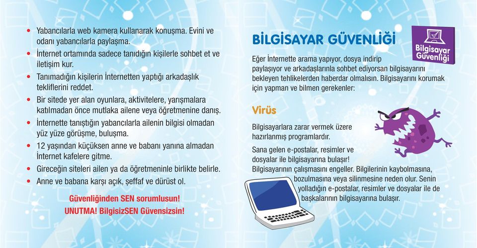 İnternette tanıștığın yabancılarla ailenin bilgisi olmadan yüz yüze görüșme, bulușma. 12 yașından küçüksen anne ve babanı yanına almadan İnternet kafelere gitme.