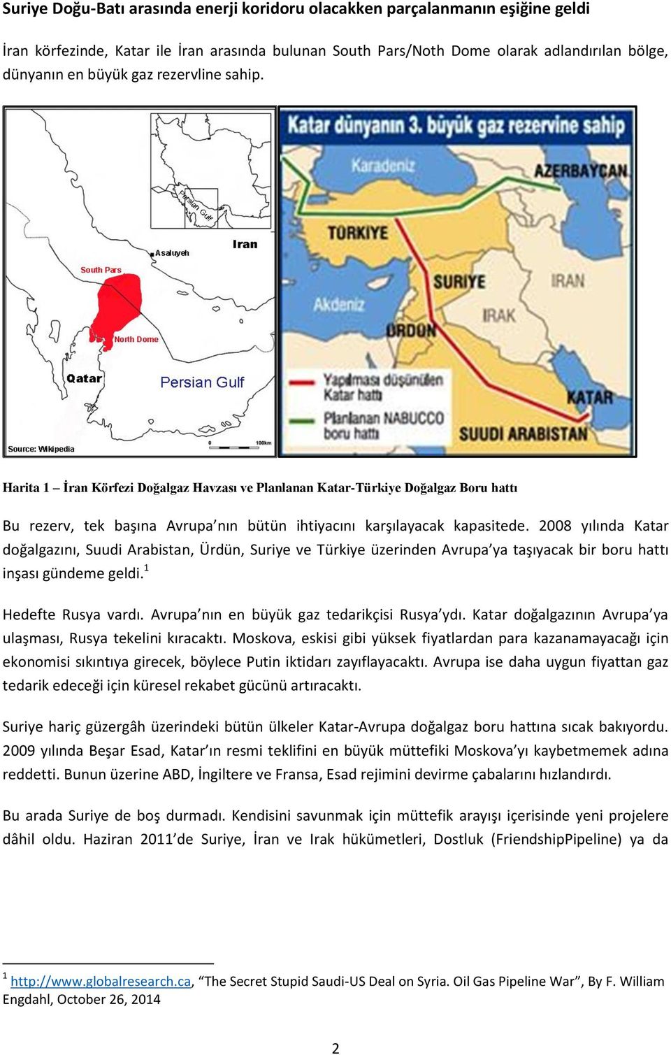 2008 yılında Katar doğalgazını, Suudi Arabistan, Ürdün, Suriye ve Türkiye üzerinden Avrupa ya taşıyacak bir boru hattı inşası gündeme geldi. 1 Hedefte Rusya vardı.