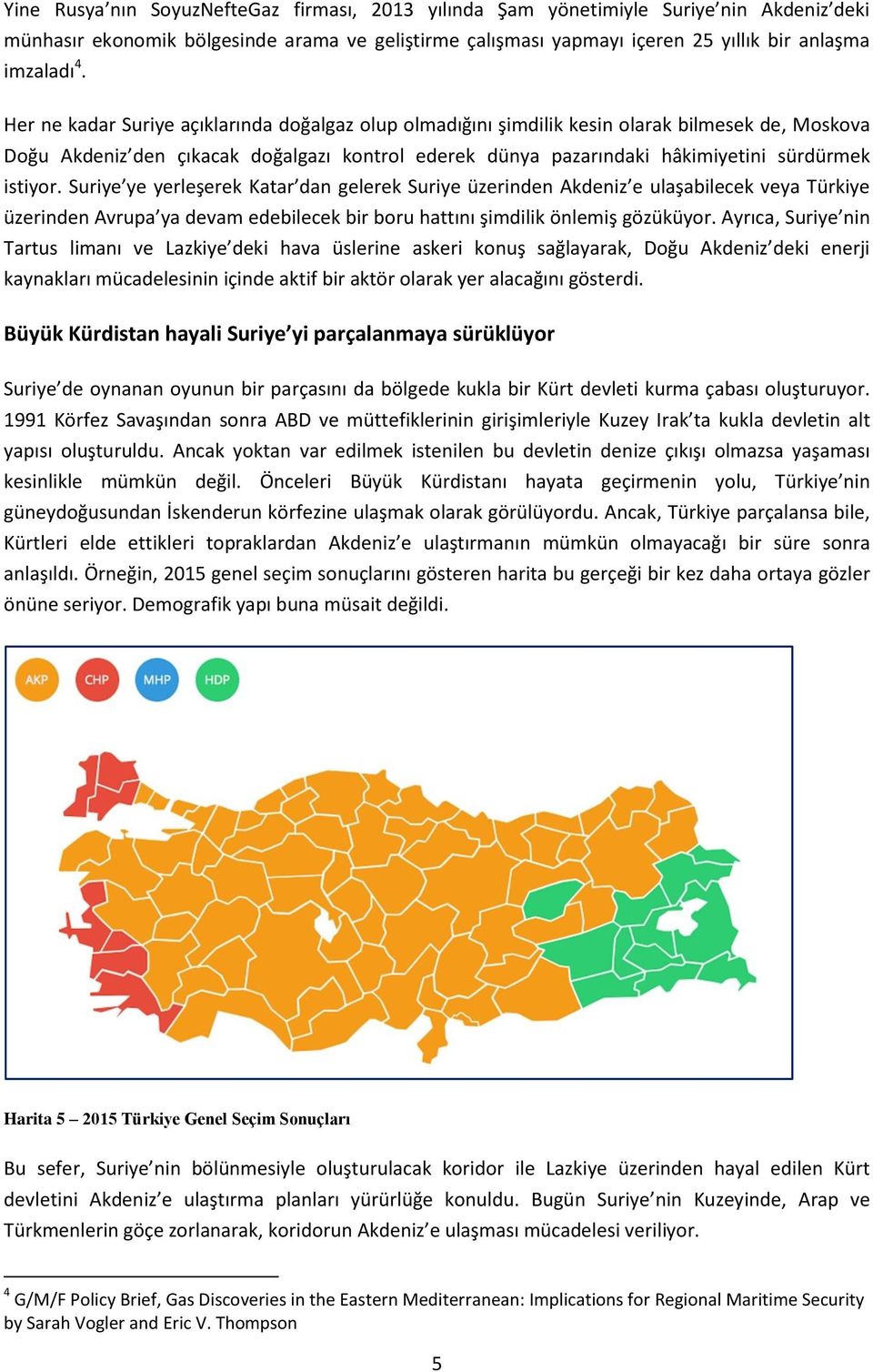 Suriye ye yerleşerek Katar dan gelerek Suriye üzerinden Akdeniz e ulaşabilecek veya Türkiye üzerinden Avrupa ya devam edebilecek bir boru hattını şimdilik önlemiş gözüküyor.