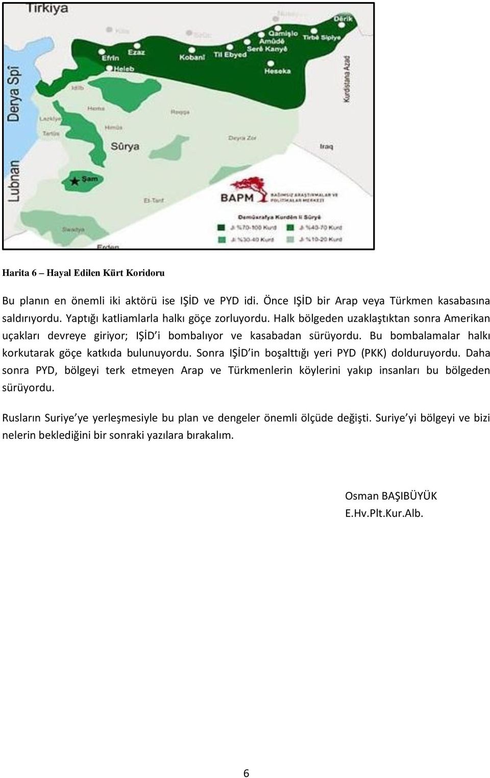 Bu bombalamalar halkı korkutarak göçe katkıda bulunuyordu. Sonra IŞİD in boşalttığı yeri PYD (PKK) dolduruyordu.