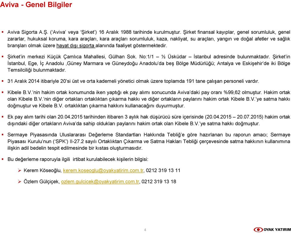 üzere hayat dışı sigorta alanında faaliyet göstermektedir. Şirket in merkezi Küçük Çamlıca Mahallesi, Gülhan Sok. No:1/1 ½ Üsküdar İstanbul adresinde bulunmaktadır.