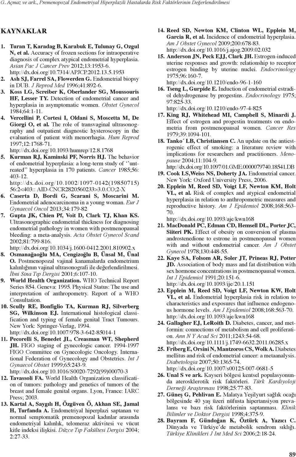 Ash SJ, Farrel SA, Flowerden G. Endometrial biopsy in DUB. J Reprod Med 1996;41:892-6. 3. Koss LG, Screiber K, Oberlander SG, Moussouris HF, Lesser TY.