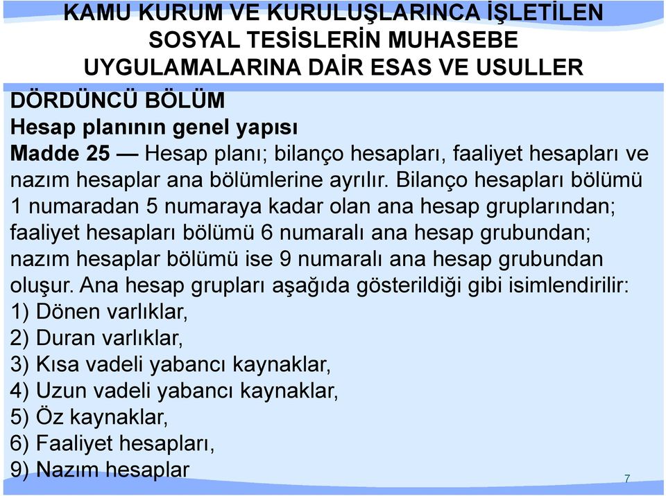 Bilanço hesapları bölümü 1 numaradan 5 numaraya kadar olan ana hesap gruplarından; faaliyet hesapları bölümü 6 numaralı ana hesap grubundan; nazım hesaplar bölümü ise 9