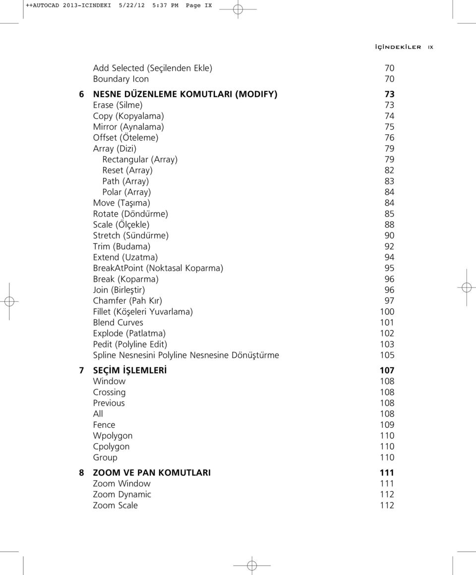 90 Trim (Budama) 92 Extend (Uzatma) 94 BreakAtPoint (Noktasal Koparma) 95 Break (Koparma) 96 Join (Birlefltir) 96 Chamfer (Pah K r) 97 Fillet (Köfleleri Yuvarlama) 100 Blend Curves 101 Explode