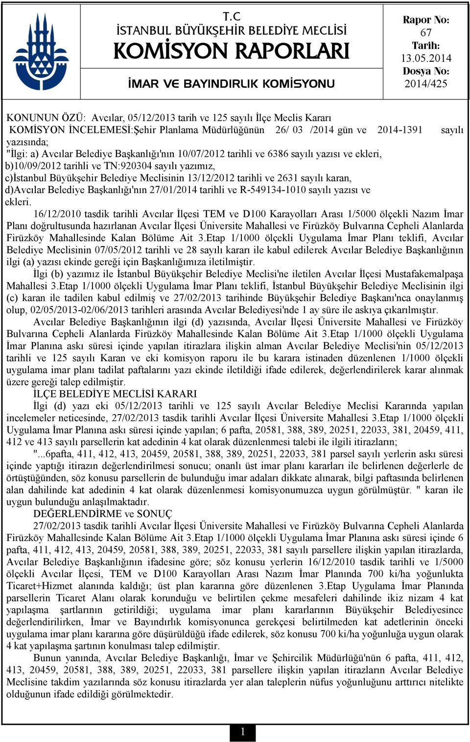 a) Avcılar Belediye Başkanlığı'nın 10/07/2012 tarihli ve 6386 sayılı yazısı ve ekleri, b)10/09/2012 tarihli ve TN:920304 sayılı yazımız, c)istanbul Büyükşehir Belediye Meclisinin 13/12/2012 tarihli