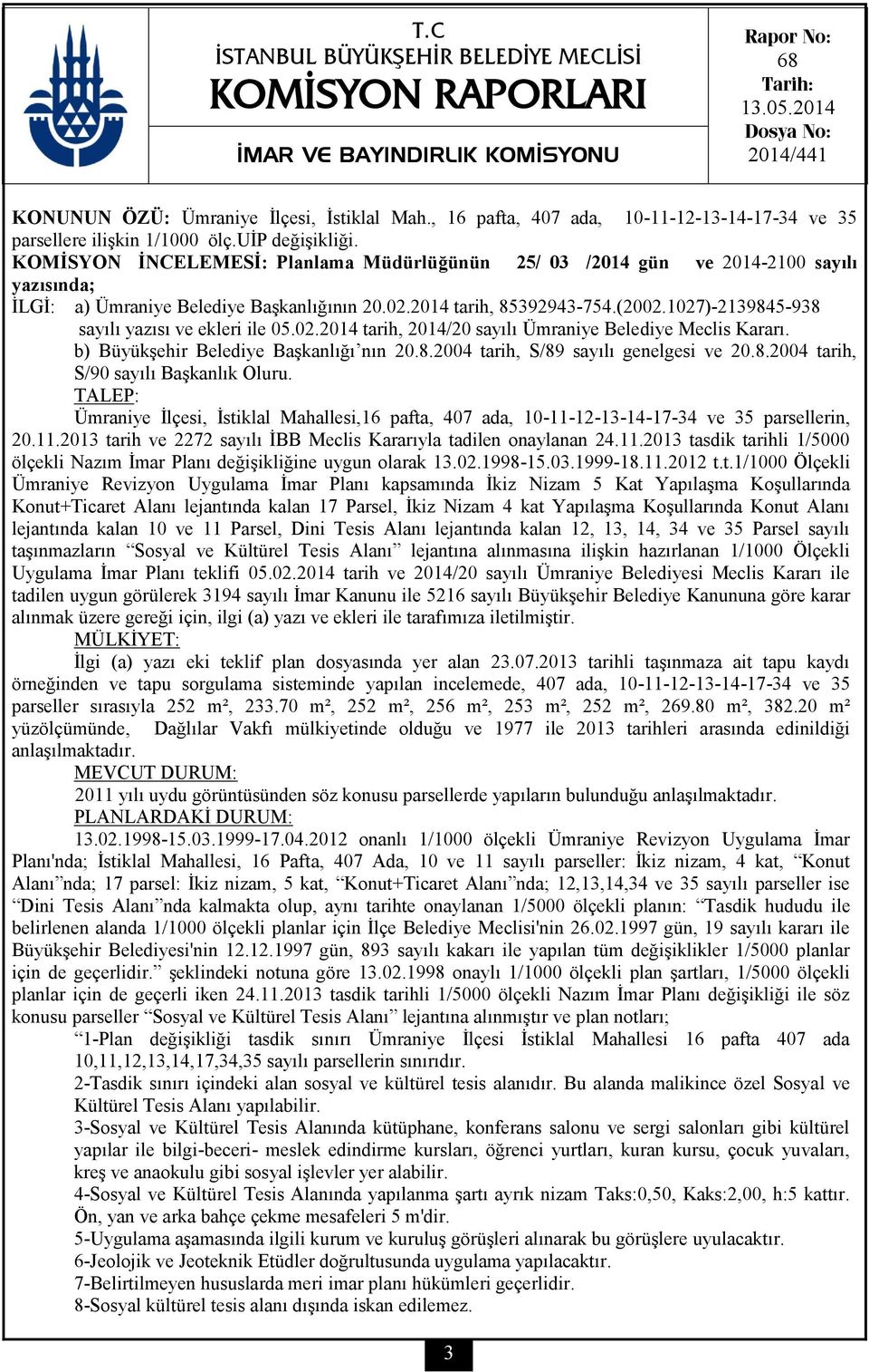 KOMİSYON İNCELEMESİ: Planlama Müdürlüğünün 25/ 03 /2014 gün ve 2014-2100 sayılı yazısında; İLGİ: a) Ümraniye Belediye Başkanlığının 20.02.2014 tarih, 85392943-754.(2002.