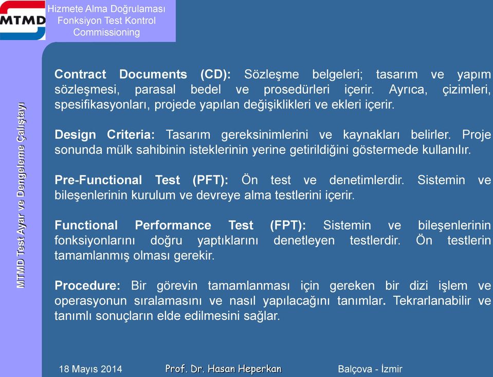 Pre-Functional Test (PFT): Ön test ve denetimlerdir. Sistemin ve bileşenlerinin kurulum ve devreye alma testlerini içerir.