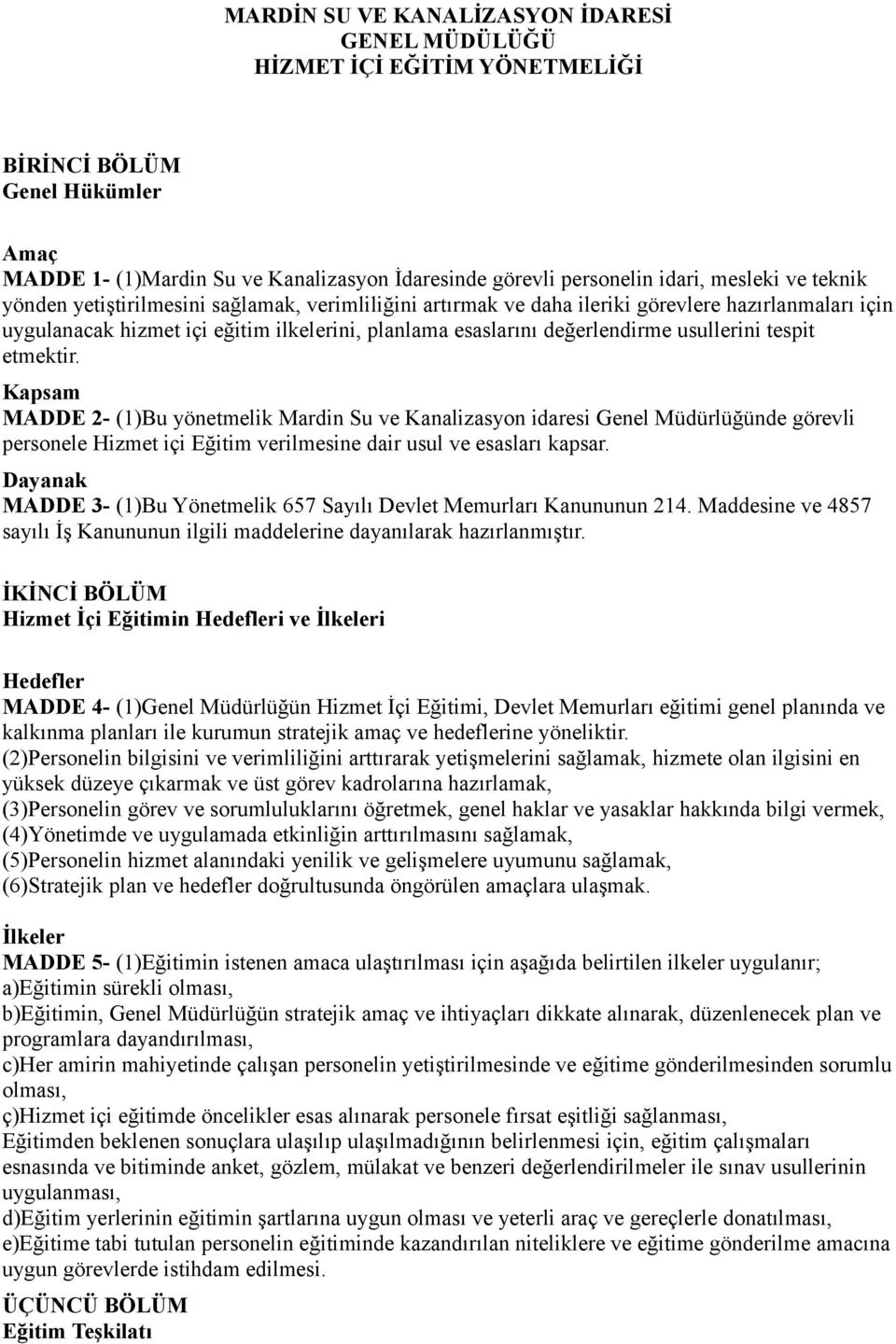 tespit etmektir. Kapsam MADDE 2- (1)Bu yönetmelik Mardin Su ve Kanalizasyon idaresi Genel Müdürlüğünde görevli personele Hizmet içi Eğitim verilmesine dair usul ve esasları kapsar.