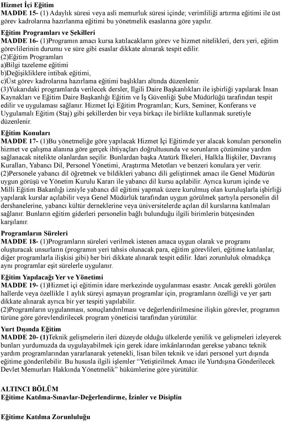 edilir. (2)Eğitim Programları a)bilgi tazeleme eğitimi b)değişikliklere intibak eğitimi, c)üst görev kadrolarına hazırlama eğitimi başlıkları altında düzenlenir.