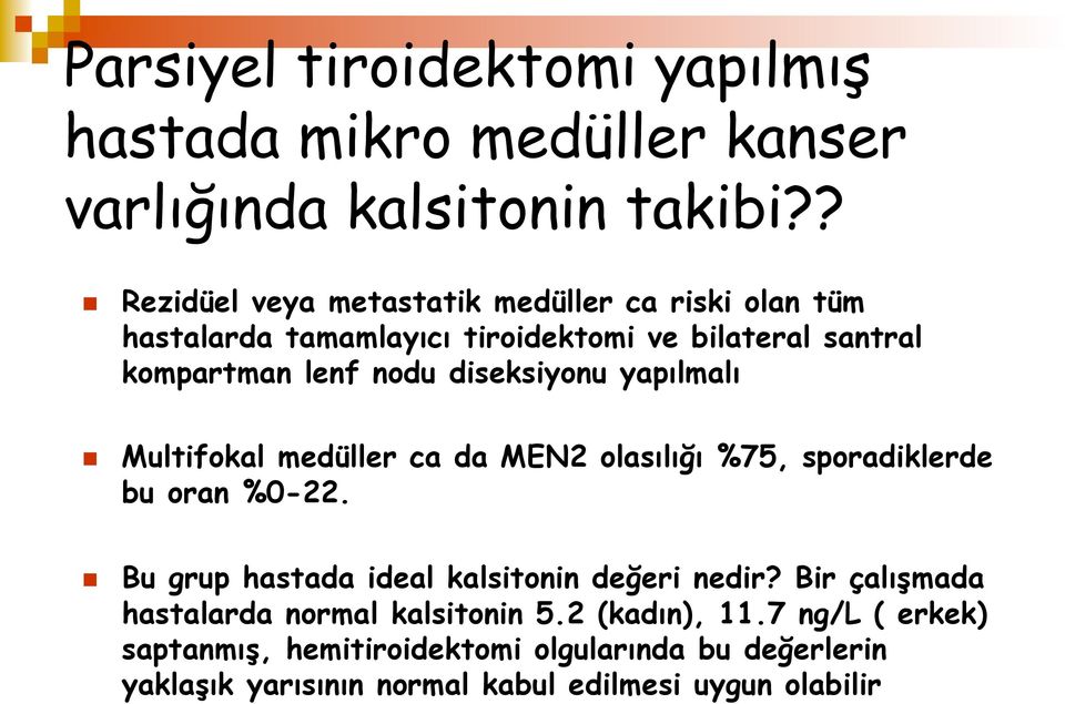 diseksiyonu yapılmalı n Multifokal medüller ca da MEN2 olasılığı %75, sporadiklerde bu oran %0-22.