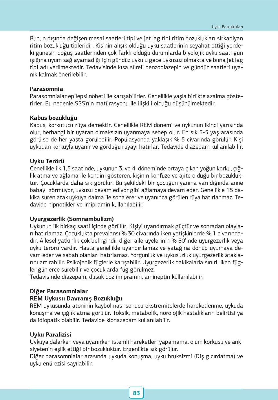 uykusuz olmakta ve buna jet lag tipi adı verilmektedir. Tedavisinde kısa süreli benzodiazepin ve gündüz saatleri uyanık kalmak önerilebilir.