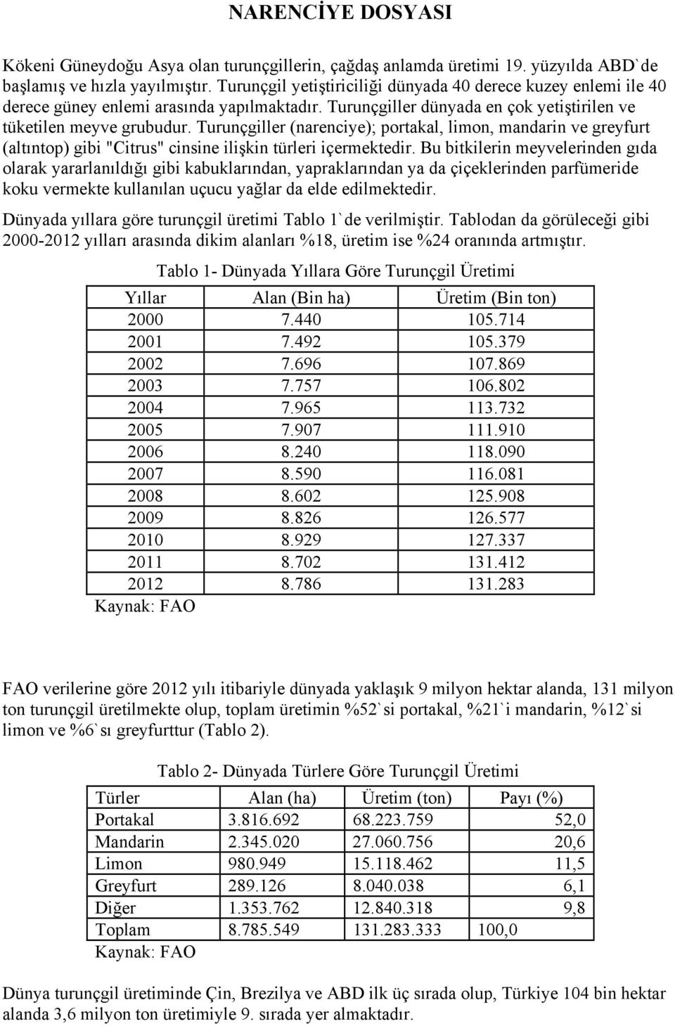 Turunçgiller (narenciye); portakal, limon, mandarin ve greyfurt (altıntop) gibi "Citrus" cinsine ilişkin türleri içermektedir.