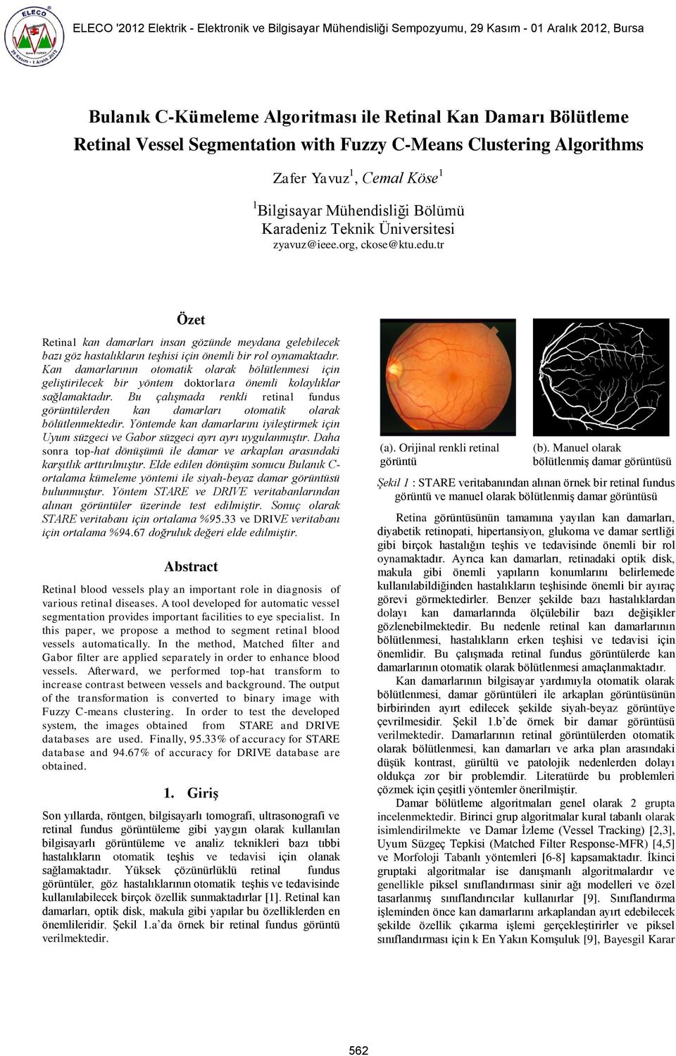 Kan damarlarının otomatik olarak bölütlenmesi için geliştirilecek bir yöntem doktorlara önemli kolaylıklar sağlamaktadır.