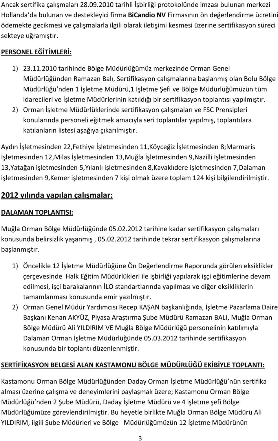 iletişimi kesmesi üzerine sertifikasyon süreci sekteye uğramıştır. PERSONEL EĞİTİMLERİ: 1) 23.11.