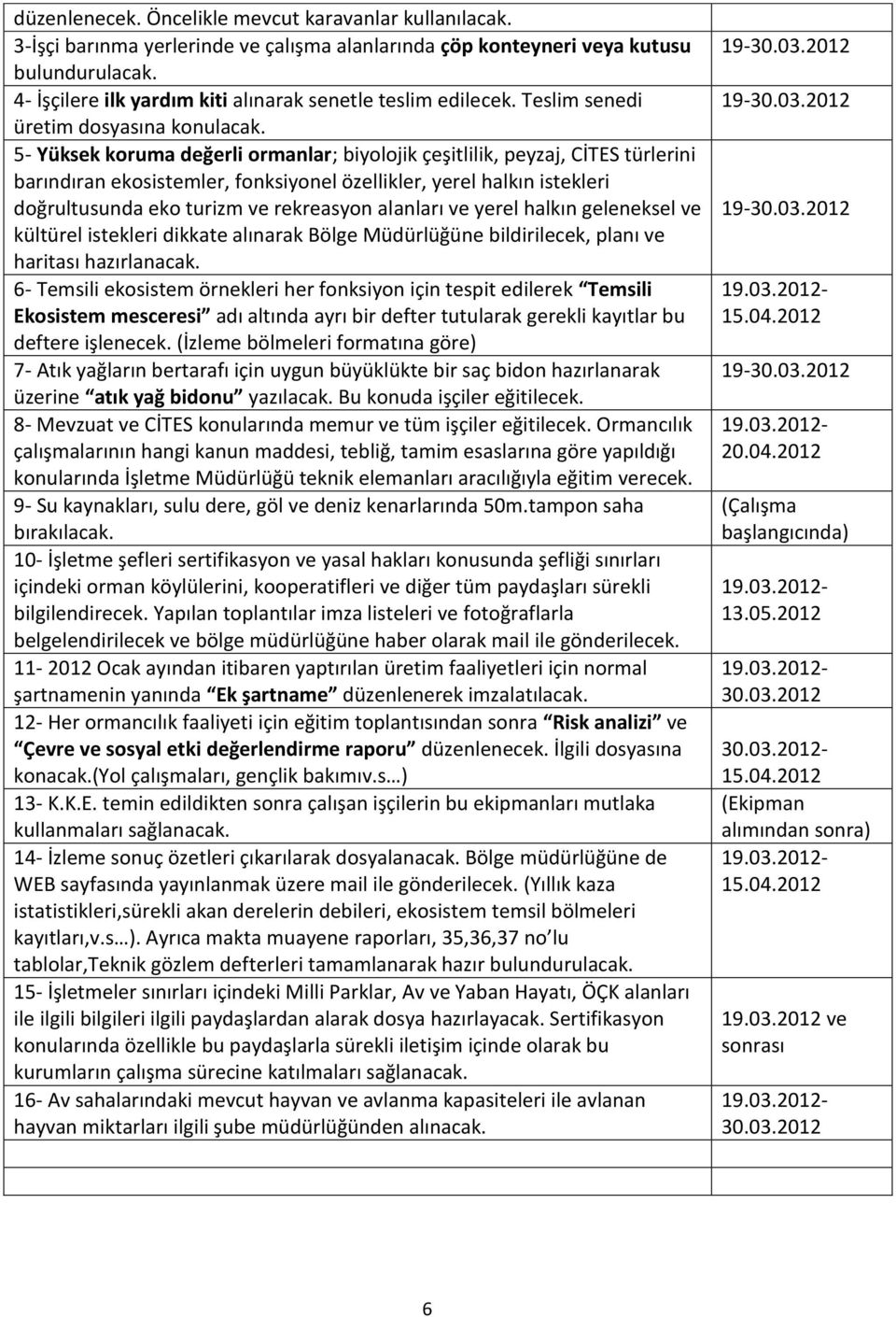 5- Yüksek koruma değerli ormanlar; biyolojik çeşitlilik, peyzaj, CİTES türlerini barındıran ekosistemler, fonksiyonel özellikler, yerel halkın istekleri doğrultusunda eko turizm ve rekreasyon