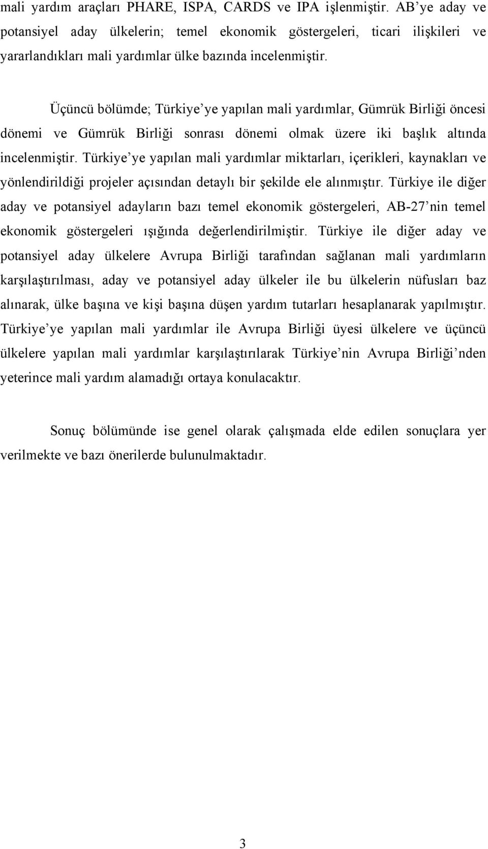 Üçüncü bölümde; Türkiye ye yapılan mali yardımlar, Gümrük Birliği öncesi dönemi ve Gümrük Birliği sonrası dönemi olmak üzere iki başlık altında incelenmiştir.