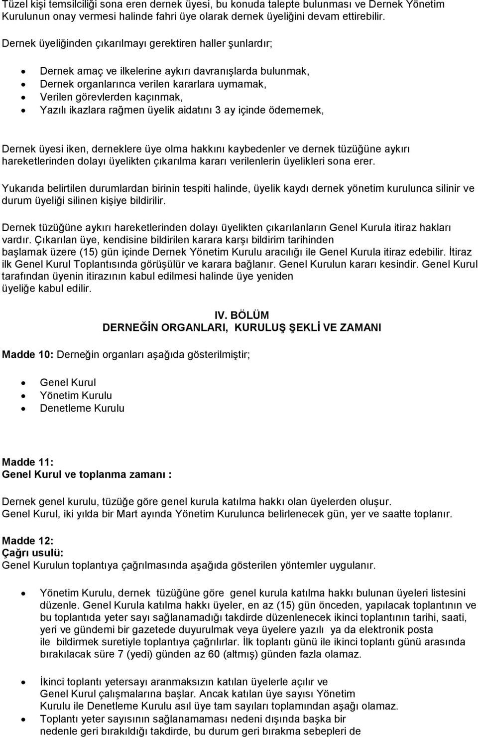 Yazılı ikazlara rağmen üyelik aidatını 3 ay içinde ödememek, Dernek üyesi iken, derneklere üye olma hakkını kaybedenler ve dernek tüzüğüne aykırı hareketlerinden dolayı üyelikten çıkarılma kararı