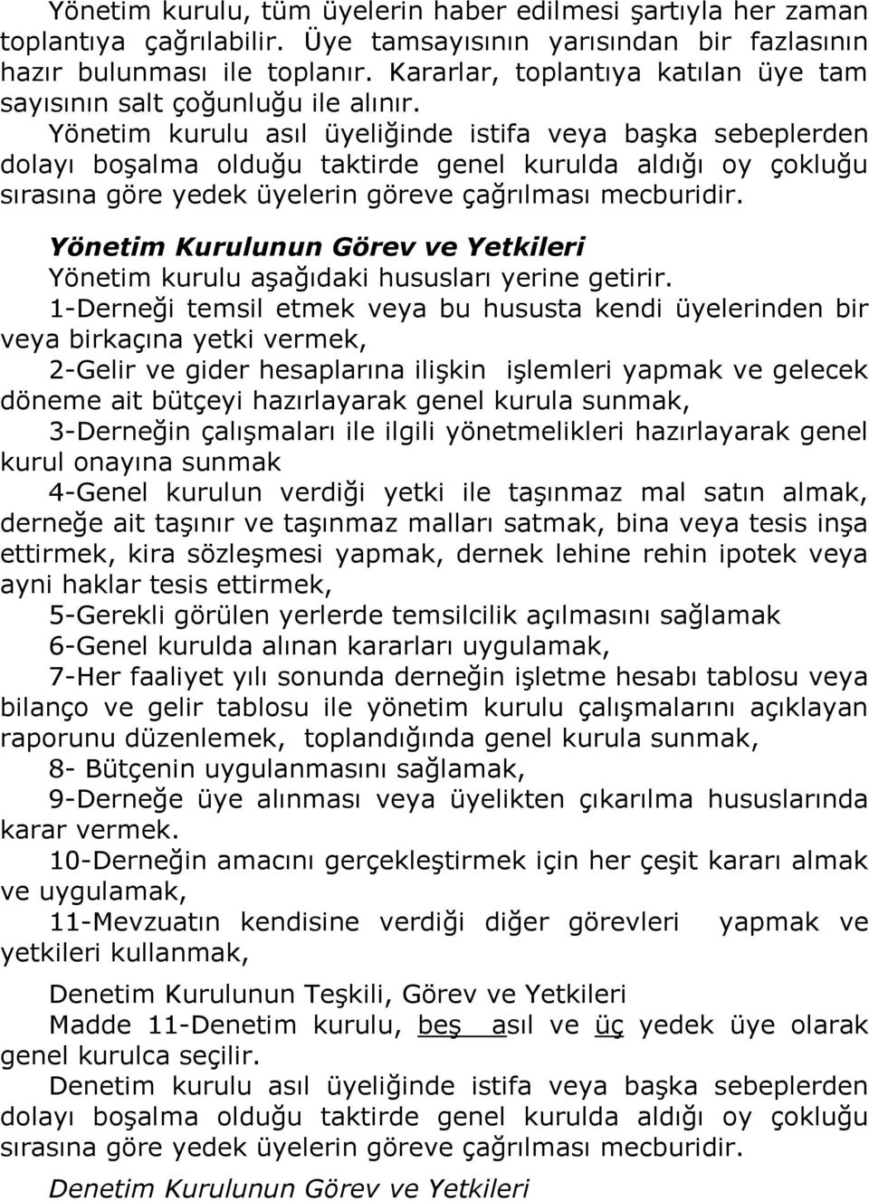 Yönetim kurulu asıl üyeliğinde istifa veya başka sebeplerden dolayı boşalma olduğu taktirde genel kurulda aldığı oy çokluğu sırasına göre yedek üyelerin göreve çağrılması mecburidir.