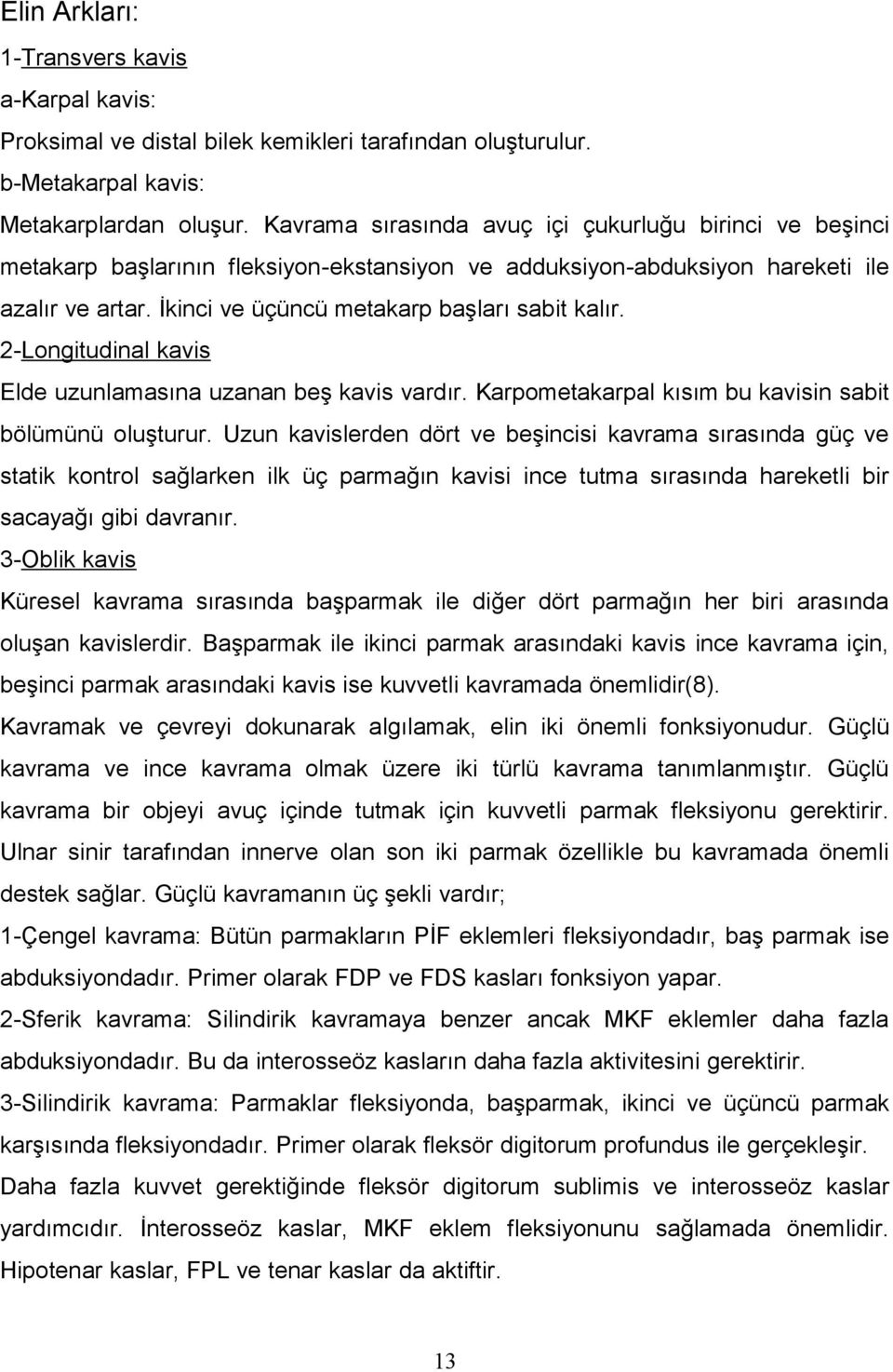 2-Longitudinal kavis Elde uzunlamasına uzanan beş kavis vardır. Karpometakarpal kısım bu kavisin sabit bölümünü oluşturur.