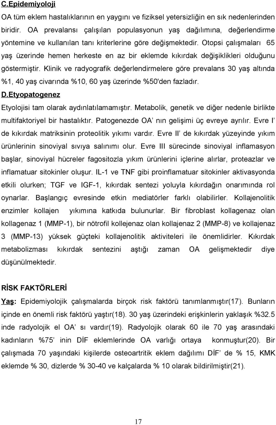 Otopsi çalışmaları 65 yaş üzerinde hemen herkeste en az bir eklemde kıkırdak değişiklikleri olduğunu göstermiştir.