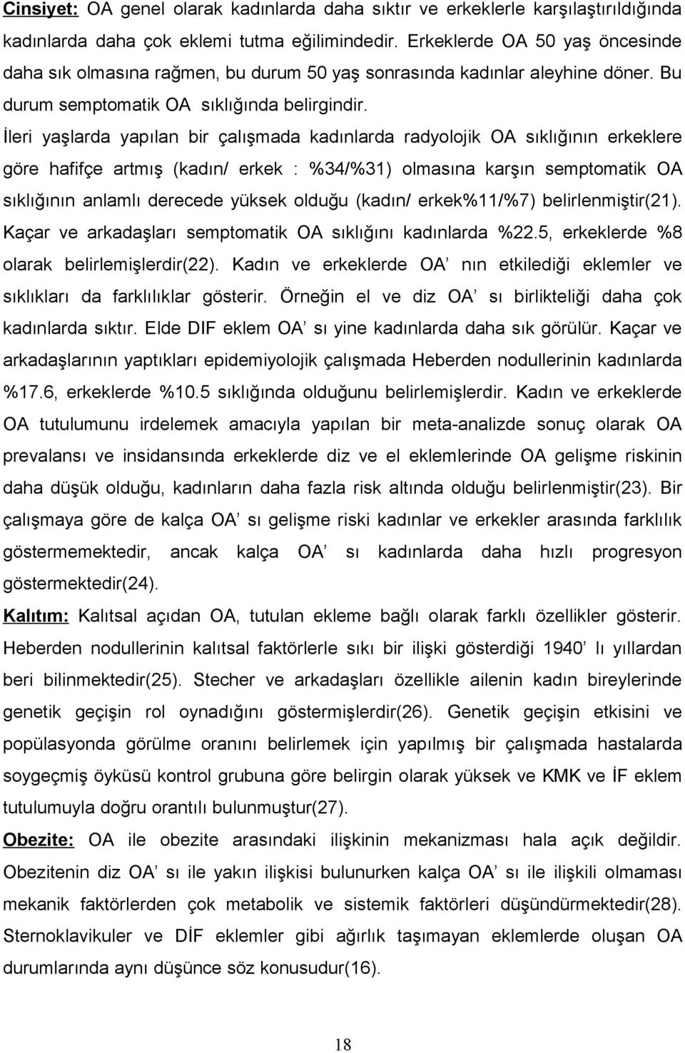 İleri yaşlarda yapılan bir çalışmada kadınlarda radyolojik OA sıklığının erkeklere göre hafifçe artmış (kadın/ erkek : %34/%31) olmasına karşın semptomatik OA sıklığının anlamlı derecede yüksek