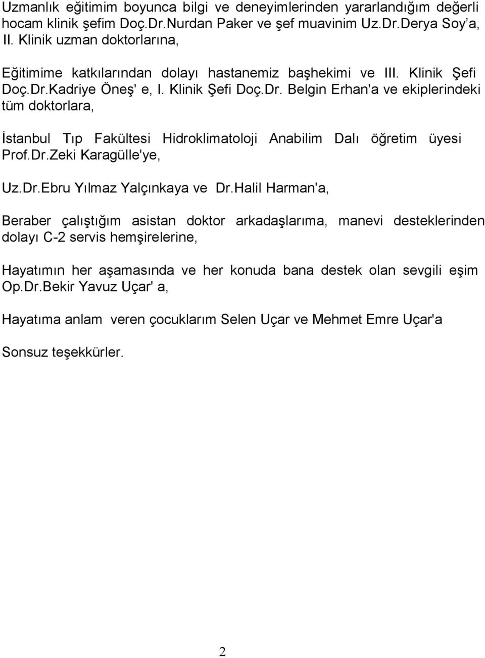Kadriye Öneş' e, I. Klinik Şefi Doç.Dr. Belgin Erhan'a ve ekiplerindeki tüm doktorlara, İstanbul Tıp Fakültesi Hidroklimatoloji Anabilim Dalı öğretim üyesi Prof.Dr.Zeki Karagülle'ye, Uz.Dr.Ebru Yılmaz Yalçınkaya ve Dr.
