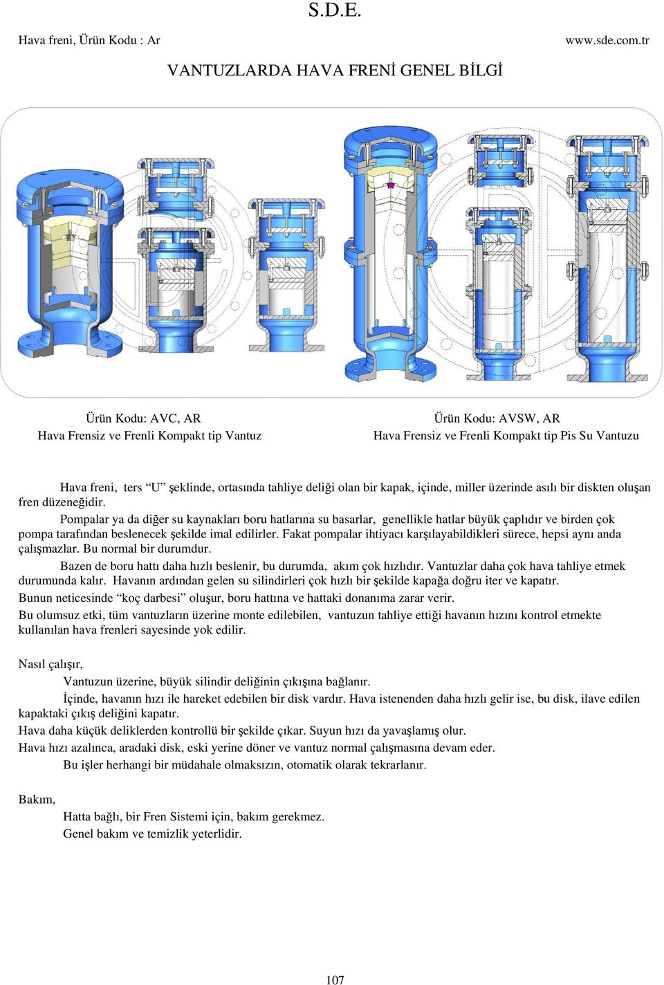 Pompalar ya da diğer su kaynakları boru hatlarına su basarlar, genellikle hatlar büyük çaplıdır ve birden çok pompa tarafından beslenecek şekilde imal edilirler.