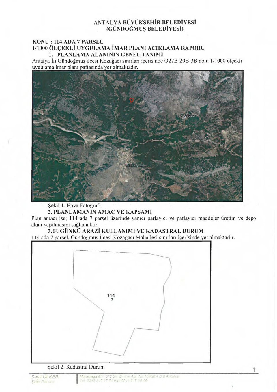 Hava Fotoğrafı 2. PLANLAMANIN AMAÇ VE KAPSAMI Plan amacı ise; 114 ada 7 parsel üzerinde yanıcı parlayıcı ve patlayıcı maddeler üretim ve depo alanı yapılm asını sağlamaktır. 3.