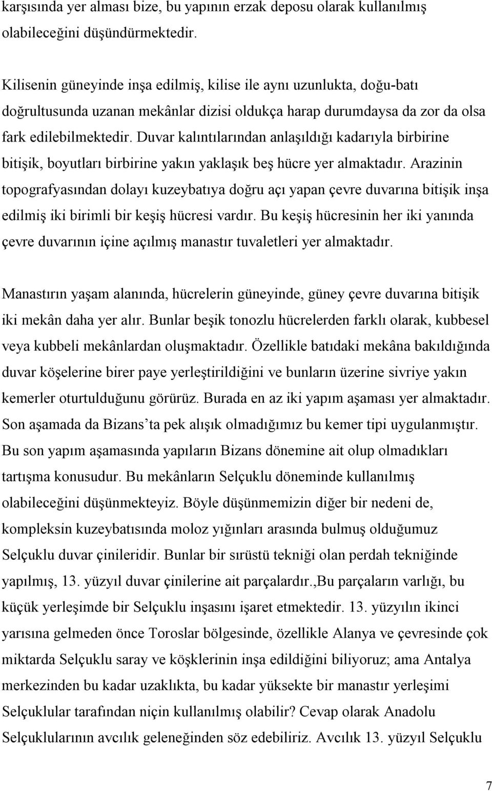 Duvar kalıntılarından anlaşıldığı kadarıyla birbirine bitişik, boyutları birbirine yakın yaklaşık beş hücre yer almaktadır.